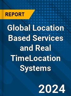Global Location Based Services and Real TimeLocation Systems Market
