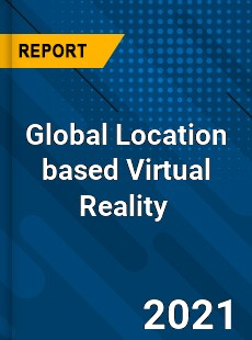 Global Location based Virtual Reality Market