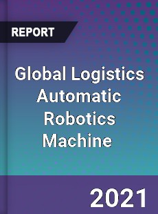 Global Logistics Automatic Robotics Machine Market
