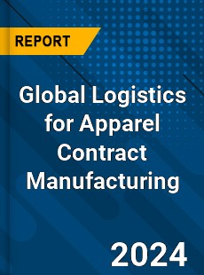Global Logistics for Apparel Contract Manufacturing Market