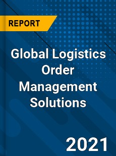 Global Logistics Order Management Solutions Market