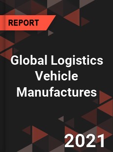 Global Logistics Vehicle Manufactures Market