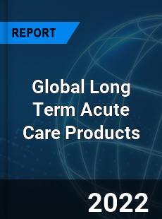 Global Long Term Acute Care Products Market