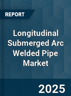 Longitudinal Submerged Arc Welded Pipe Market