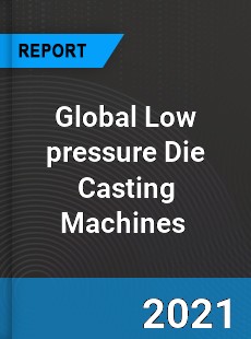 Global Low pressure Die Casting Machines Market