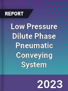 Global Low Pressure Dilute Phase Pneumatic Conveying System Market