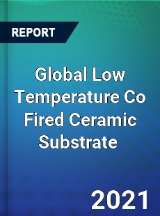 Global Low Temperature Co Fired Ceramic Substrate Market