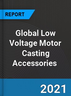 Global Low Voltage Motor Casting Accessories Market