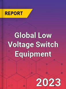 Global Low Voltage Switch Equipment Industry