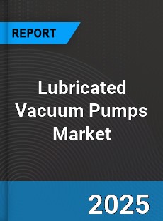 Global Lubricated Vacuum Pumps Market