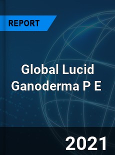 Global Lucid Ganoderma P E Market