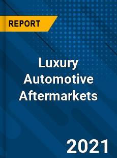 Luxury Automotive Aftermarkets Market
