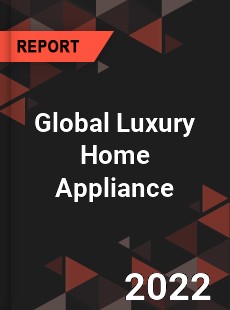 Global Luxury Home Appliance Market