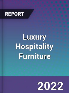 Global Luxury Hospitality Furniture Market