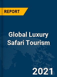 Global Luxury Safari Tourism Market