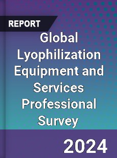 Global Lyophilization Equipment and Services Professional Survey Report