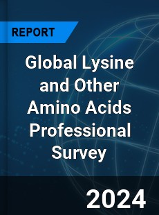 Global Lysine and Other Amino Acids Professional Survey Report