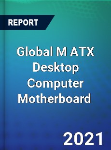 Global M ATX Desktop Computer Motherboard Market