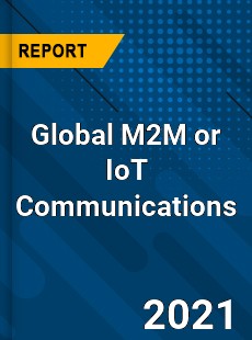 Global M2M or IoT Communications Market