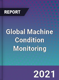 Global Machine Condition Monitoring Market