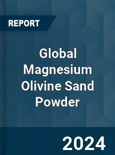 Global Magnesium Olivine Sand Powder Market