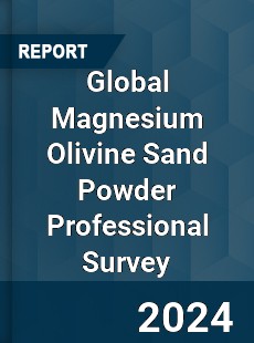 Global Magnesium Olivine Sand Powder Professional Survey Report