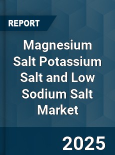 Magnesium Salt Potassium Salt and Low Sodium Salt Market