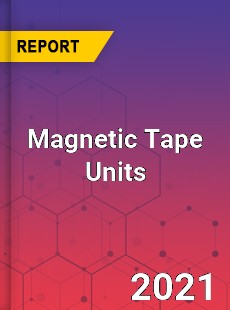Global Magnetic Tape Units Professional Survey Report