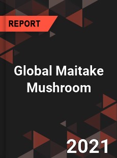 Global Maitake Mushroom Market
