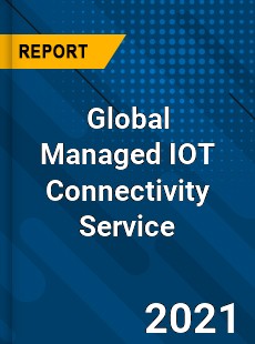 Global Managed IOT Connectivity Service Market