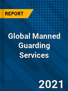 Global Manned Guarding Services Market