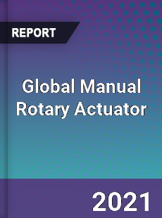 Global Manual Rotary Actuator Market