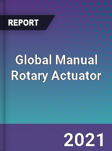 Global Manual Rotary Actuator Market