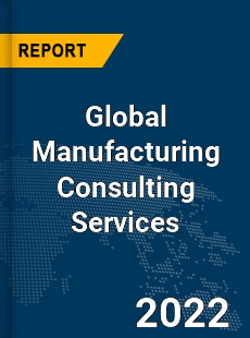 Global Manufacturing Consulting Services Market