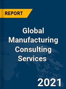 Global Manufacturing Consulting Services Market