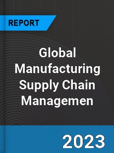 Global Manufacturing Supply Chain Managemen Industry