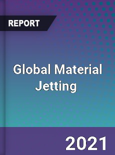 Global Material Jetting Market