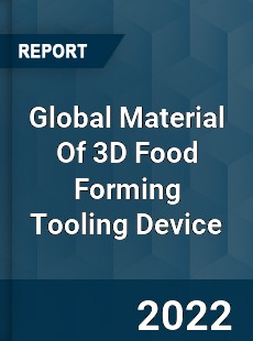 Global Material Of 3D Food Forming Tooling Device Market