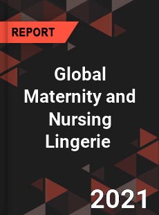 Global Maternity and Nursing Lingerie Market