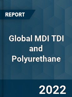 Global MDI TDI and Polyurethane Market
