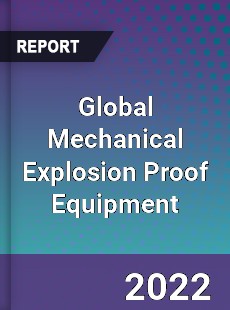 Global Mechanical Explosion Proof Equipment Market