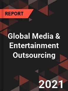 Global Media amp Entertainment Outsourcing Market