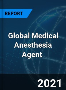 Global Medical Anesthesia Agent Market