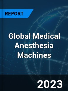 Global Medical Anesthesia Machines Industry