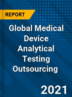 Global Medical Device Analytical Testing Outsourcing Market