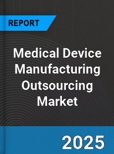 Global Medical Device Manufacturing Outsourcing Market