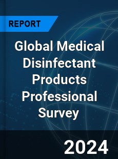 Global Medical Disinfectant Products Professional Survey Report