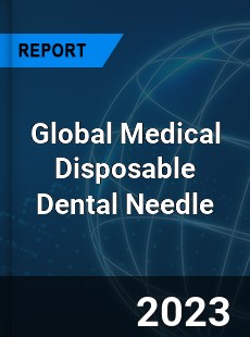 Global Medical Disposable Dental Needle Industry