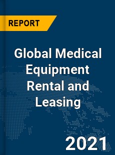 Global Medical Equipment Rental and Leasing Market