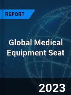 Global Medical Equipment Seat Industry